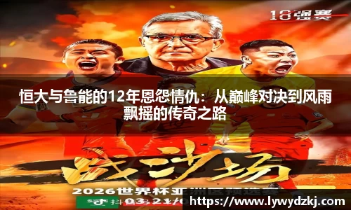 恒大与鲁能的12年恩怨情仇：从巅峰对决到风雨飘摇的传奇之路