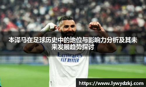 本泽马在足球历史中的地位与影响力分析及其未来发展趋势探讨