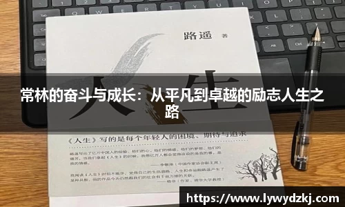 常林的奋斗与成长：从平凡到卓越的励志人生之路