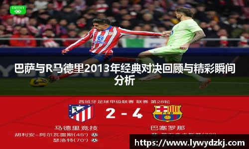 巴萨与R马德里2013年经典对决回顾与精彩瞬间分析