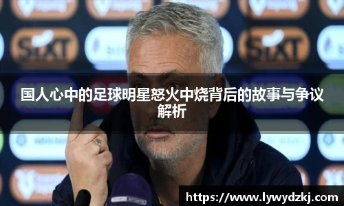 国人心中的足球明星怒火中烧背后的故事与争议解析