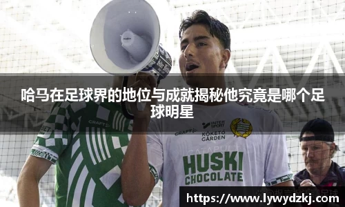 哈马在足球界的地位与成就揭秘他究竟是哪个足球明星